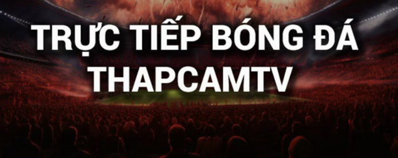 Thapcamtv – nơi xem trực tiếp bóng đá với tất cả các trận bóng đỉnh cao